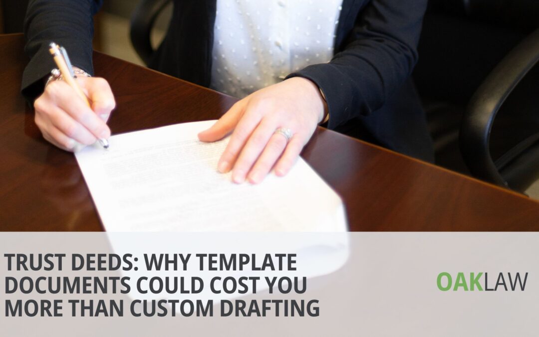 Trust Deeds: Why Template Documents Could Cost You More Than Custom Drafting